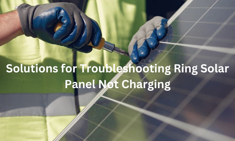 Solutions for Troubleshooting Ring Solar Panel Not Charging