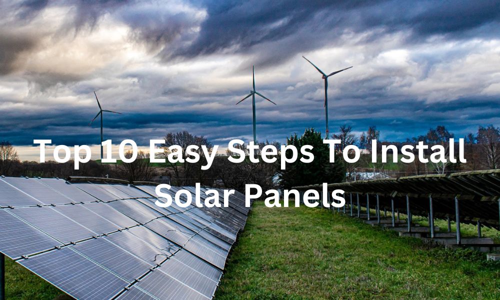 Top 10 Easy Steps To Install Solar Panels