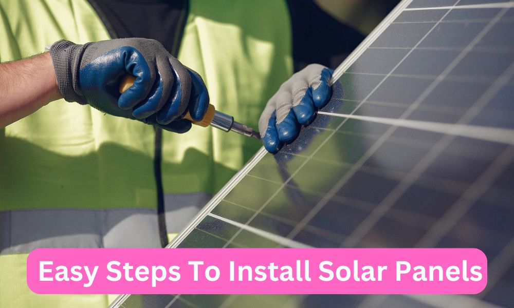 Top 10 Easy Steps To Install Solar Panels