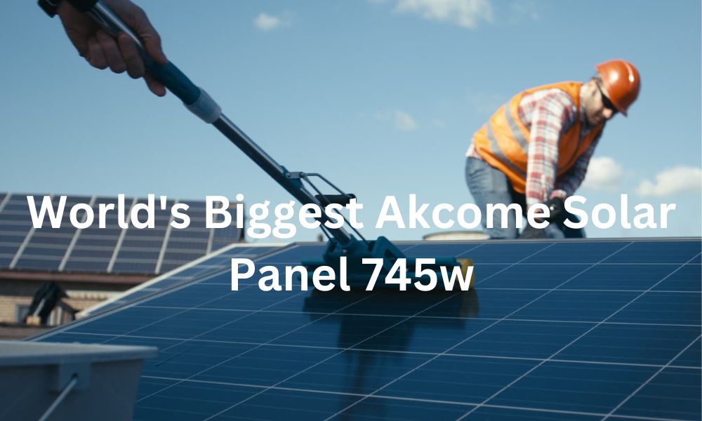 World's Biggest Akcome Solar Panel 745w